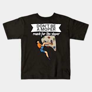 Dont be a moper reach for the sloper Kids T-Shirt